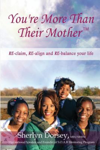 Carte You're More Than Their Mother(TM): RE-claim, RE-align and RE-balance your life Sherlyn Dorsey