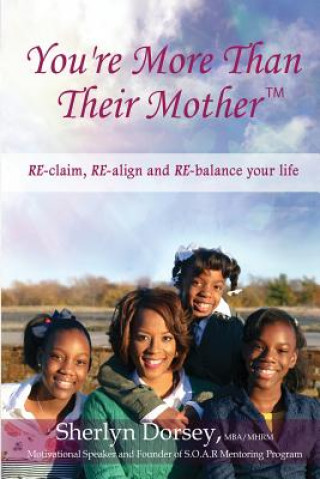 Książka You're More Than Their Mother(TM): RE-claim, RE-align and RE-balance your life Sherlyn Dorsey