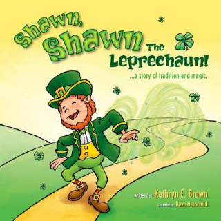 Książka Shawn, Shawn the Leprechaun!: A Story of Tradition and Magic. Kathryn E Brown