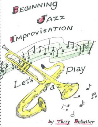 Könyv Beginning Jazz Improvisation: Let's Play Jazz MR Terry Detwiler