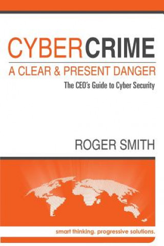 Carte CyberCrime - A Clear and Present Danger: The CEO's Guide to Cyber Security Roger W Smith