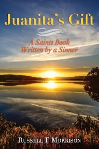 Kniha Juanita's Gift: A Saints Book Written by a Sinner Russell F Morrison