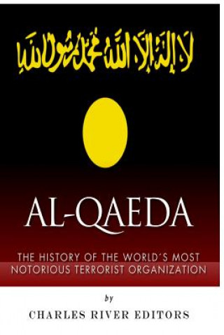 Carte Al-Qaeda: The History of the World's Most Notorious Terrorist Organization Charles River Editors