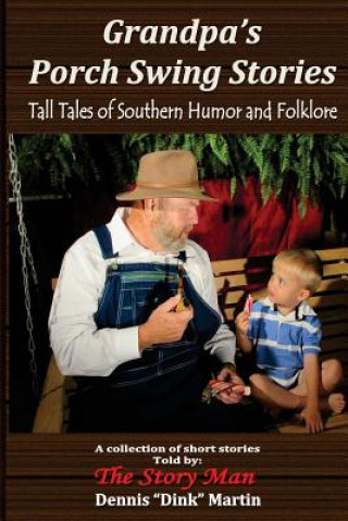 Kniha Grandpa's Porch Swing Stories: Grandpa's Porch Swing Stories and Tall Tales of Southern Humor and Folklore Dennis Dink Martin