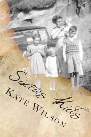 Buch Sixties Kids: My adventurous, fun filled, childhood tomboy years in the sixties Kate Wilson