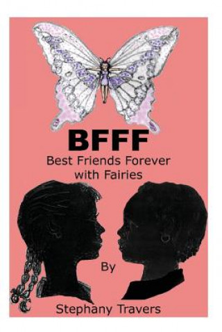 Könyv Bfff: Best Friends Forever With Fairies: Best Friends Forever With Fairies Mrs Stephany M Travers