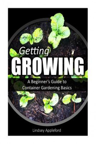 Book Getting Growing: A Beginner's Guide to Container Gardening Basics Lindsey Appleford