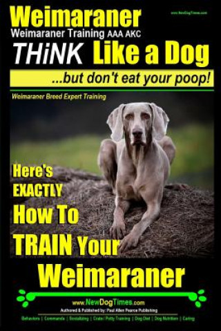 Carte Weimaraner, Weimaraner Training AAA AKC: Think Like a Dog, But Don't Eat Your Poop! - Weimaraner Breed Expert Training: Here's EXACTLY How To TRAIN Yo MR Paul Allen Pearce