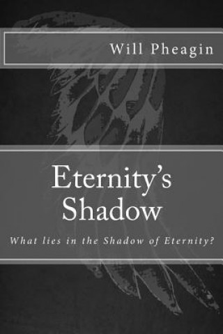 Livre Eternity's Shadow: What lies in the Shadow of Eternity? Will Pheagin