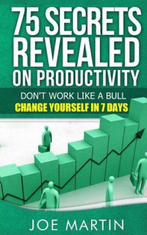 Buch 75 Secrets Revealed on Productivity: Don't Work Like a Bull. Change Yourself in 7 Days Joe Martin