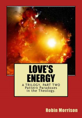 Carte Love's Energy LE2: The Ecstasy in the Energy. Pattern Paradoxes in the Theology Robin Morrison