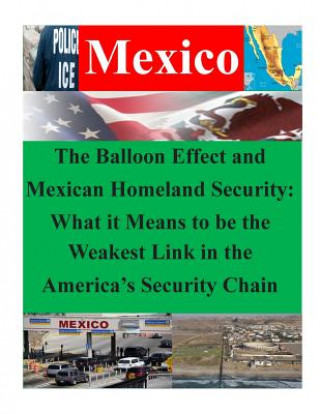 Książka The Balloon Effect and Mexican Homeland Security: What it Means to be the Weakest Link in the America's Security Chain Naval War College