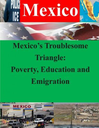 Könyv Mexico's Troublesome Triangle: Poverty, Education and Emigration Naval War College