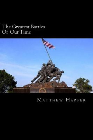 Kniha The Greatest Battles Of Our Time: A Fascinating Book Containing Battle Facts, Trivia, Images & Memory Recall Quiz: Suitable for Adults & Children Matthew Harper