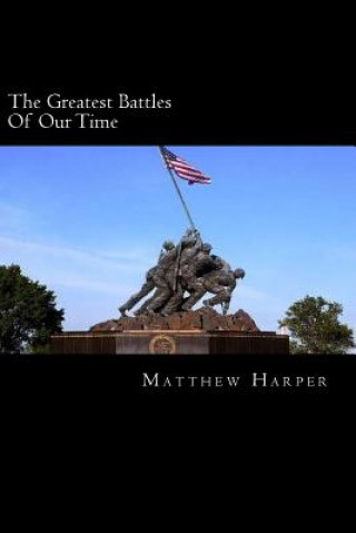 Książka The Greatest Battles Of Our Time: A Fascinating Book Containing Battle Facts, Trivia, Images & Memory Recall Quiz: Suitable for Adults & Children Matthew Harper