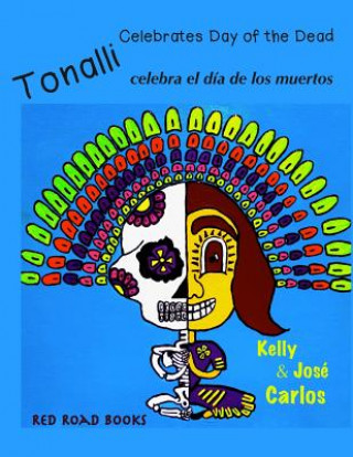 Kniha Tonalli celebrates Day of the Dead: Tonalli celebra el dia de los muertos Kelly Carlos