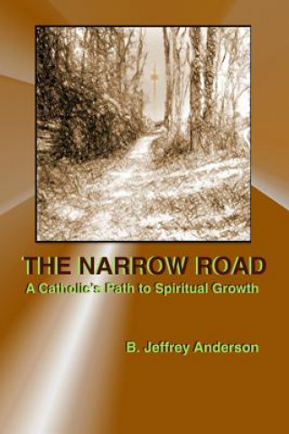 Carte The Narrow Road: A Catholic's Path to Spiritual Growth B Jeffrey Anderson