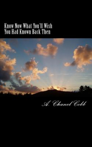 Carte Know Now What You'll Wish You Had Known Back Then: For the 20 Year Olds and Lost Souls A Chanel Cobb