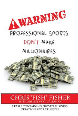 Carte Warning: Professional Sports Don't Make Millionaires: A Fable Containing Proven Business Strategies for Athletes Chris Fisher