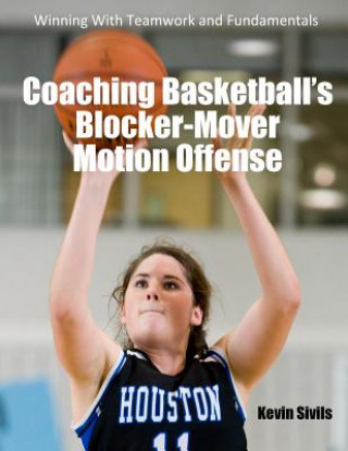Kniha Coaching Basketball's Blocker-Mover Motion Offense: Winning With Teamwork and Fundamentals Kevin Sivils