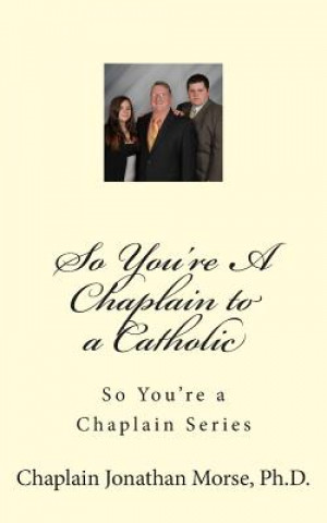 Kniha So You're A Chaplain to a Catholic Rev Jonathan K Morse Ph D