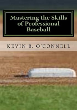 Kniha Mastering the Skills of Professional Baseball: Learn the Game the Pros Play Kevin B O'Connell