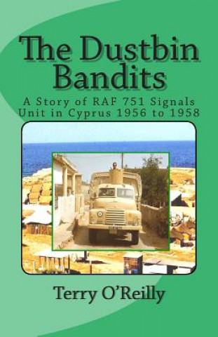 Kniha The Dustbin Bandits: A Story of RAF 751 Signals Unit in Cyprus 1956 to 1958 MR Terry O'Reilly