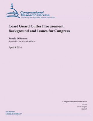 Knjiga Coast Guard Cutter Procurement: Background and Issues for Congress Ronald O'Rourke