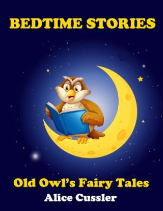 Könyv Bedtime Stories! Old Owl's Fairy Tales for Children: Short Stories Picture Book for Kids about Animals from Magical Forest Alice Cussler