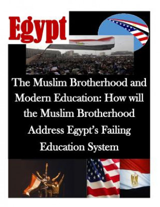 Carte The Muslim Brotherhood and Modern Education: How will the Muslim Brotherhood Address Egypt's Failing Education System Naval Postgraduate School