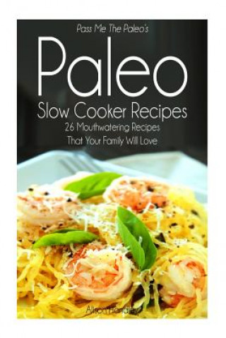 Książka Pass Me The Paleo's Paleo Slow Cooker Recipes: 26 Mouthwatering Recipes That Your Family Will Love! Alison Handley