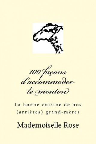 Kniha 100 façons d'accommoder le mouton: La bonne cuisine de nos (arri?res) grand-m?res Mademoiselle Rose