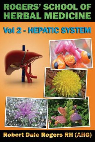 Könyv Rogers' School of Herbal Medicine Volume Two: Hepatic System Robert Dale Rogers Rh
