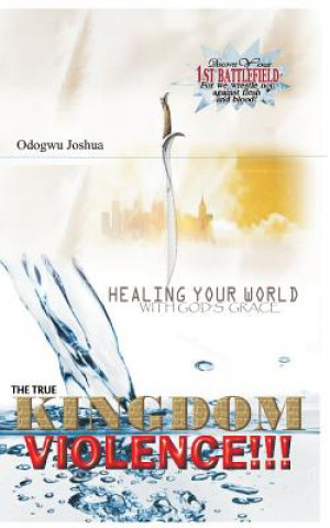 Könyv The True Kingdom Violence: Healing Your World with God's Grace Odogwu Joshua C I