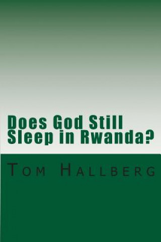 Carte Does God Still Sleep in Rwanda?: A Theological Framing of Rwanda's Postcolonial and Post Genocide Era with a Theology of Peacemaking Tom Hallberg