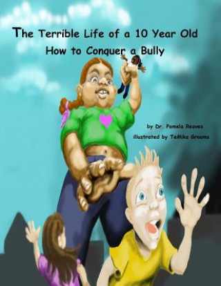 Kniha The Terrible Life of a 10 Year Old: How to Conquer a Bully Dr Pamela Reaves