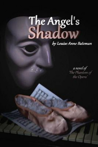 Carte The Angel's Shadow: A Novel of 'the Phantom of the Opera' Louise Anne Bateman