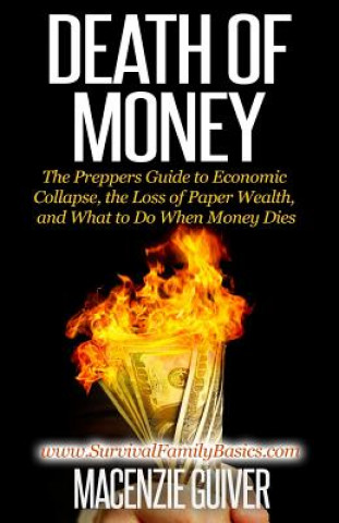 Kniha Death of Money: The Prepper's Guide to Economic Collapse, the Loss of Paper Wealth, and What to Do When Money Dies Macenzie Guiver