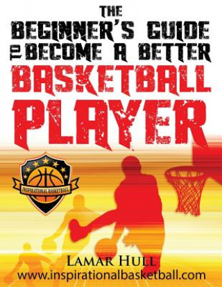 Książka The Beginner's Guide to Becoming a Better Basketball Player Lamar Reinhardt Hull