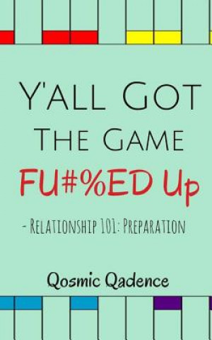 Kniha Y'all Got The Game Fu#%ed Up: Relationship 101: Preparation Qosmic Qadence