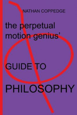 Könyv The Perpetual Motion Genius' Guide to Philosophy: Based on a Proven Psychological Method Nathan Coppedge