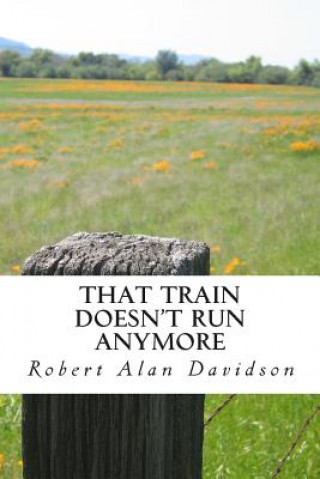 Книга That Train Doesn't Run Anymore: short stories from the prairies MR Robert Alan Davidson