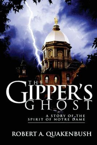 Kniha The Gipper's Ghost: A Story of the Spirit of Notre Dame Robert A Quakenbush