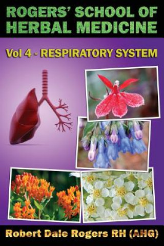 Kniha Rogers' School of Herbal Medicine Volume Four: Respiratory System Robert Dale Rogers Rh