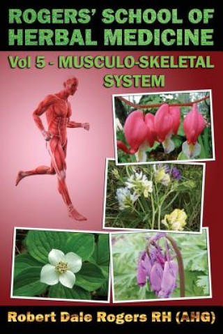 Könyv Rogers' School of Herbal Medicine Volume Five: Musculo-Skeletal System Robert Dale Rogers Rh