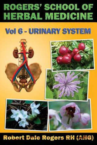 Book Rogers' School of Herbal Medicine Volume Six: Urinary System Robert Dale Rogers Rh