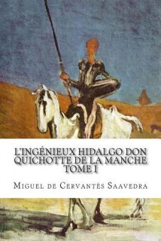 Książka L'ingénieux hidalgo Don Quichotte de la Manche: Tome I Miguel De Cervantes Saavedra