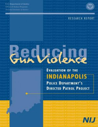 Carte Reducing Gun Violence: Evaluation of the Indianapolis Police Department's Directed Patrol Project U S Department Of Justice