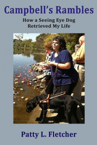 Kniha Campbell's Rambles: How a Seeing Eye Dog Retrieved My Life Patty L Fletcher