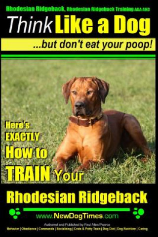 Książka Rhodesian Ridgeback, Rhodesian Ridgeback Training AAA AKC: Think Like a Dog, but Don't Eat Your Poop! - Rhodesian Ridgeback Breed Expert Training -: H MR Paul Allen Pearce